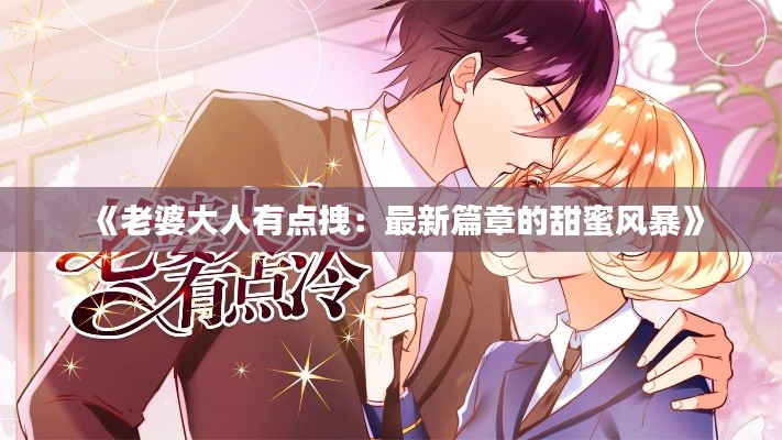 《老婆大人有点拽：最新篇章的甜蜜风暴》