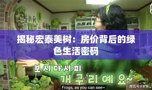 揭秘宏泰美树：房价背后的绿色生活密码