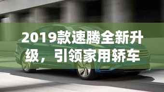 2019款速腾全新升级，引领家用轿车新潮流