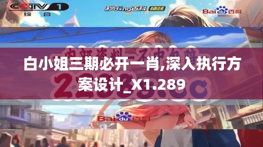 白小姐三期必开一肖,深入执行方案设计_X1.289