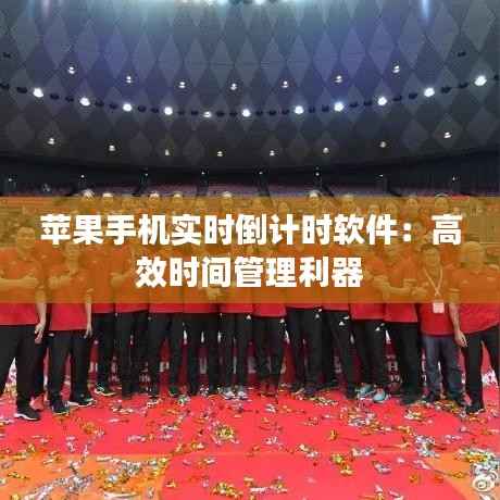 苹果手机实时倒计时软件:高效时间管理利器