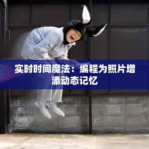 实时时间魔法：编程为照片增添动态记忆