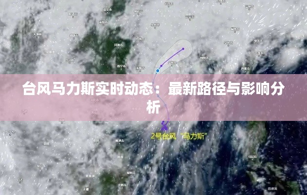 台风马力斯实时动态：最新路径与影响分析