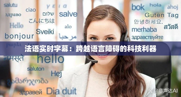 法语实时字幕:跨越语言障碍的科技利器