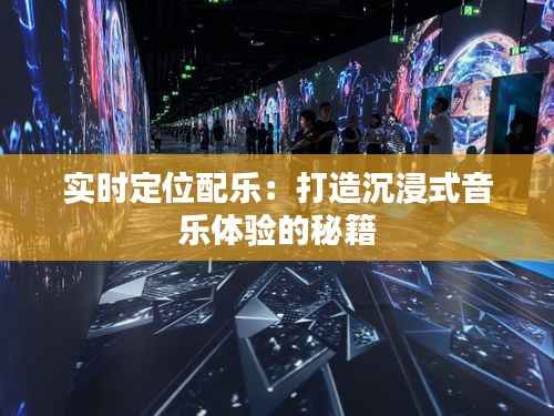 实时定位配乐：打造沉浸式音乐体验的秘籍
