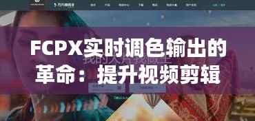 FCPX实时调色输出的革命：提升视频剪辑效率的艺术之旅