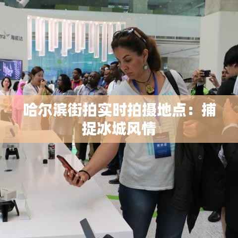 哈尔滨街拍实时拍摄地点：捕捉冰城风情