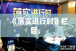 《落实进行时》栏目， 