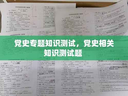 党史专题知识测试,党史相关知识测试题