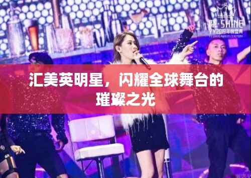 汇美英明星,闪耀全球舞台的璀璨之光