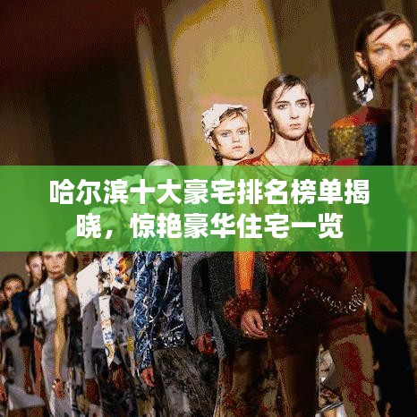 哈尔滨十大豪宅排名榜单揭晓，惊艳豪华住宅一览