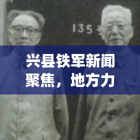 兴县铁军新闻聚焦，地方力量的卓越风采展现