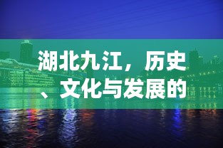 湖北九江，历史、文化与发展的璀璨交汇点